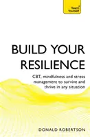 Bauen Sie Ihre Resilienz auf: Cbt, Achtsamkeit und Stressmanagement zum Überleben und Gedeihen in jeder Situation - Build Your Resilience: Cbt, Mindfulness and Stress Management to Survive and Thrive in Any Situation