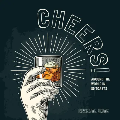 Cheers! In 80 Trinksprüchen um die Welt - Cheers!: Around the World in 80 Toasts