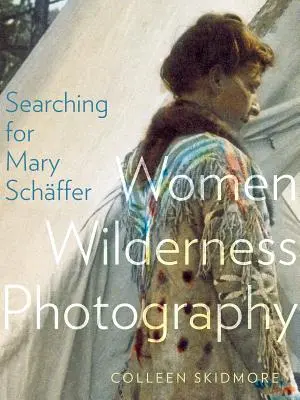 Auf der Suche nach Mary Schffer: Frauen in der Wildnisfotografie - Searching for Mary Schffer: Women Wilderness Photography