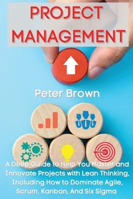 Projektmanagement: Ein umfassendes Handbuch, das Ihnen hilft, Projekte mit Lean Thinking zu meistern und zu erneuern, einschließlich der Beherrschung von Agile, Scrum, Kanb - Project Management: A Deep Guide to Help You Master and Innovate Projects with Lean Thinking, Including How to Dominate Agile, Scrum, Kanb