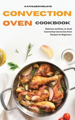 Konvektomaten-Kochbuch: Leckere und leicht nachzukochende Umluftofen-Rezepte für Einsteiger - Convection Oven Cookbook: Delicious and Easy-to-Cook Countertop Convection Oven Recipes for Beginners