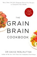 Grain Brain Kochbuch - Mehr als 150 lebensverändernde glutenfreie Rezepte für eine bessere Gesundheit - Grain Brain Cookbook - More Than 150 Life-Changing Gluten-Free Recipes to Transform Your Health