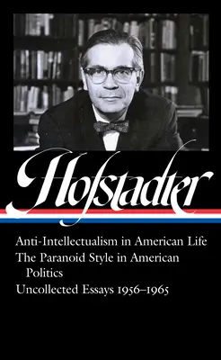 Richard Hofstadter: Anti-Intellektualismus im amerikanischen Leben, der paranoide Stil in der amerikanischen Politik, Ungesammelte Aufsätze 1956-1965 - Richard Hofstadter: Anti-Intellectualism in American Life, the Paranoid Style in American Politics, Uncollected Essays 1956-1965