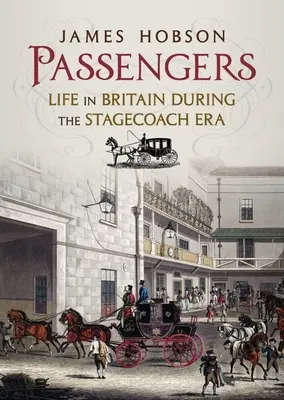 Passagiere: Das Leben in Großbritannien während der Postkutschen-Ära - Passengers: Life in Britain During the Stagecoach Era