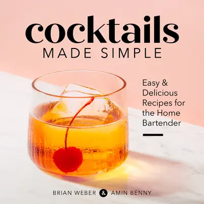 Cocktails einfach gemacht: Einfache & leckere Rezepte für den Barkeeper zu Hause - Cocktails Made Simple: Easy & Delicious Recipes for the Home Bartender