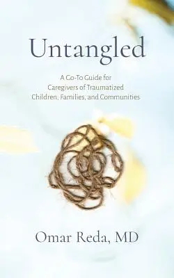 Untangled: Ein Leitfaden für Betreuer von traumatisierten Kindern, Familien und Gemeinschaften - Untangled: A Go-To Guide for Caregivers of Traumatized Children, Families, and Communities