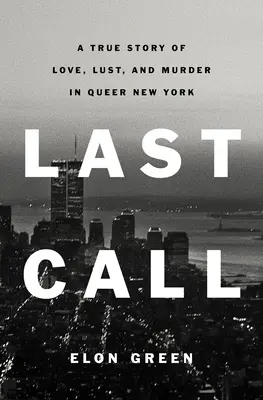 Letzter Aufruf: Eine wahre Geschichte von Liebe, Lust und Mord im queeren New York - Last Call: A True Story of Love, Lust, and Murder in Queer New York