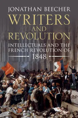 Schriftsteller und Revolution: Intellektuelle und die Französische Revolution von 1848 - Writers and Revolution: Intellectuals and the French Revolution of 1848