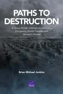 Pfade zur Zerstörung: Ein Gruppenporträt von Amerikas Dschihadisten - Vergleich von dschihadistischen Reisenden mit einheimischen Verschwörern - Paths to Destruction: A Group Portrait of America's Jihadists-Comparing Jihadist Travelers with Domestic Plotters