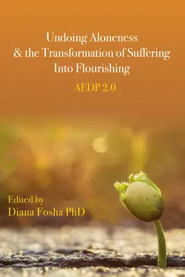 Die Aufhebung des Alleinseins und die Umwandlung von Leiden in Wohlstand: Aedp 2.0 - Undoing Aloneness and the Transformation of Suffering Into Flourishing: Aedp 2.0