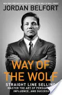 Der Weg des Wolfes: Straight Line Selling: Die Kunst der Überredung, des Einflusses und des Erfolgs beherrschen - Way of the Wolf: Straight Line Selling: Master the Art of Persuasion, Influence, and Success