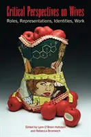 Kritische Perspektiven auf Ehefrauen: Rollen, Repräsentationen, Identitäten, Arbeit - Critical Perspectives on Wives: Roles, Representations, Identities, Work