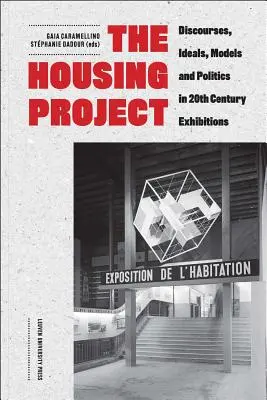 Das Wohnprojekt: Diskurse, Ideale, Modelle und Politik in Ausstellungen des 20. Jahrhunderts - The Housing Project: Discourses, Ideals, Models, and Politics in 20th-Century Exhibitions