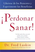 Perdonar Es Sanar!: Liberese de Los Rencores Y Experimente Los Beneficios