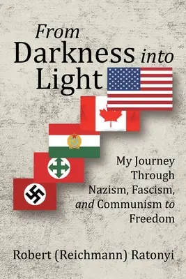 Von der Dunkelheit ins Licht: Meine Reise durch Nazismus, Faschismus und Kommunismus in die Freiheit - From Darkness into Light: My Journey Through Nazism, Fascism, and Communism to Freedom