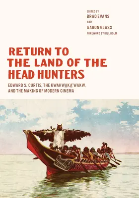 Rückkehr in das Land der Kopfjäger: Edward S. Curtis, die Kwakwaka'wakw und die Entstehung des modernen Kinos - Return to the Land of the Head Hunters: Edward S. Curtis, the Kwakwaka'wakw, and the Making of Modern Cinema