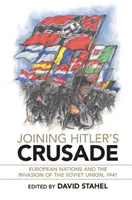 Hitlers Kreuzzug: Europäische Nationen und die Invasion der Sowjetunion, 1941 - Joining Hitler's Crusade: European Nations and the Invasion of the Soviet Union, 1941