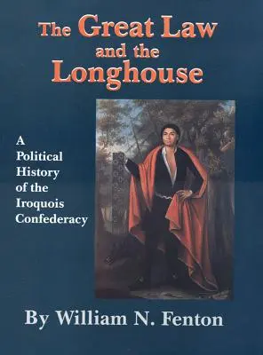 Das große Gesetz und das Langhaus: Eine politische Geschichte der Irokesen-Konföderation - The Great Law and the Longhouse: A Political History of the Iroquois Confederacy