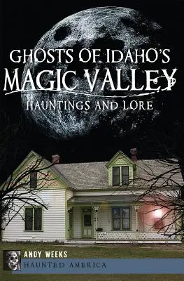 Gespenster im Magic Valley von Idaho: Spuk und Überlieferungen - Ghosts of Idaho's Magic Valley: Hauntings and Lore
