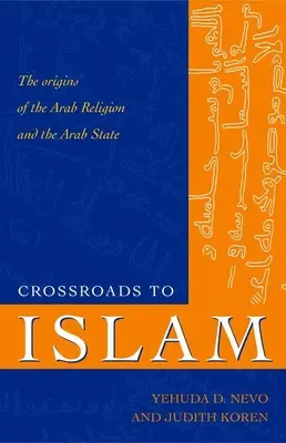 Kreuzweg zum Islam: Die Ursprünge der arabischen Religion und des arabischen Staates - Crossroads to Islam: The Origins of the Arab Religion and the Arab State