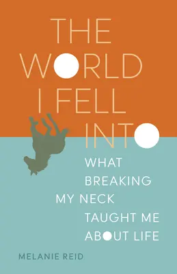 Die Welt, in die ich gefallen bin: Was mich ein Genickbruch über das Leben lehrte - The World I Fell Into: What Breaking My Neck Taught Me about Life