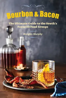 Bourbon und Speck: Der ultimative Leitfaden für die Lieblingsspeisen der Südstaaten - Bourbon & Bacon: The Ultimate Guide to the South's Favorite Foods