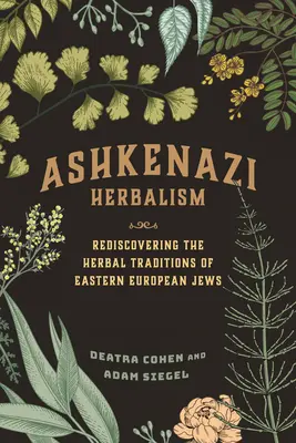 Aschkenasische Kräuterkunde: Die Wiederentdeckung der Kräutertraditionen der osteuropäischen Juden - Ashkenazi Herbalism: Rediscovering the Herbal Traditions of Eastern European Jews