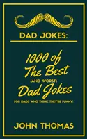 Papa-Witze: 1000 der besten (und schlimmsten) Papa-Witze: Für Väter, die denken, dass sie lustig sind! - Dad Jokes: 1000 of The Best (and WORST) DAD JOKES: For Dads who THINK they're funny!