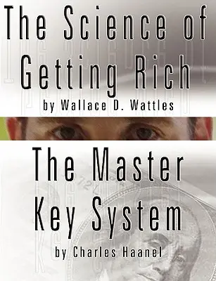 Die Wissenschaft des Reichwerdens von Wallace D. Wattles UND Das Master Key System von Charles Haanel - The Science of Getting Rich by Wallace D. Wattles AND The Master Key System by Charles Haanel