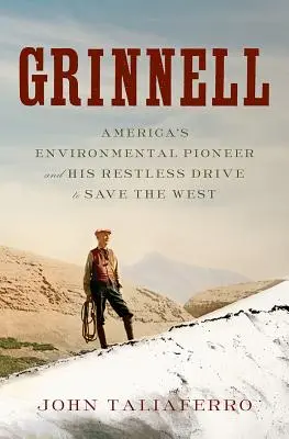 Grinnell: Amerikas Umweltpionier und sein rastloser Drang, den Westen zu retten - Grinnell: America's Environmental Pioneer and His Restless Drive to Save the West