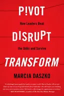 Pivot, Disrupt, Transform: Wie Führungspersönlichkeiten die Chancen übertreffen und überleben - Pivot, Disrupt, Transform: How Leaders Beat the Odds and Survive