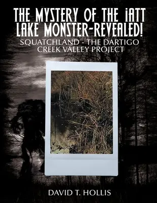 Das Geheimnis des Iatt Lake Monsters - Gelüftet! Squatchland - Das Dartigo Creek Valley Projekt - The Mystery of the Iatt Lake Monster-Revealed!: Squatchland-The Dartigo Creek Valley Project
