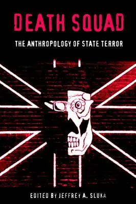 Todesschwadron: Die Anthropologie des Staatsterrors - Death Squad: The Anthropology of State Terror