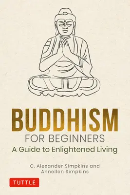 Buddhismus für Anfänger: Ein Leitfaden für ein erleuchtetes Leben - Buddhism for Beginners: A Guide to Enlightened Living