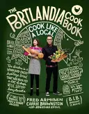 Das Portlandia-Kochbuch: Kochen wie ein Einheimischer - The Portlandia Cookbook: Cook Like a Local