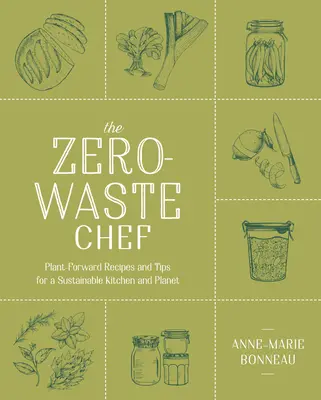Der Null-Abfall-Koch: Pflanzenfreundliche Rezepte und Tipps für eine nachhaltige Küche und einen nachhaltigen Planeten - The Zero-Waste Chef: Plant-Forward Recipes and Tips for a Sustainable Kitchen and Planet