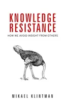 Wissenswiderstand: Wie wir Einsicht von anderen vermeiden - Knowledge Resistance: How We Avoid Insight from Others