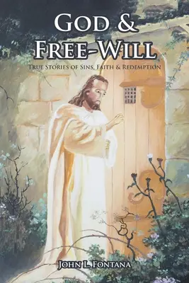 Gott und der freie Wille: Wahre Geschichten von Sünden, Glaube und Erlösung - God and Free-Will: True Stories of Sins, Faith and Redemption
