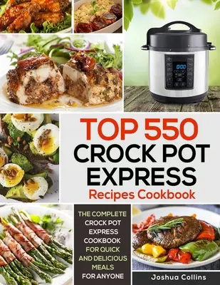 Top 550 Crock-Pot-Express-Rezepte Kochbuch: Das komplette Crock-Pot-Express-Kochbuch für schnelle und leckere Mahlzeiten für jedermann - Top 550 Crock Pot Express Recipes Cookbook: The Complete Crock Pot Express Cookbook for Quick and Delicious Meals for Anyone