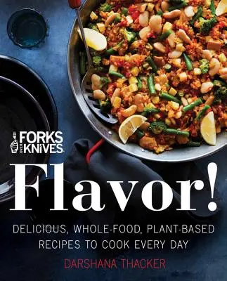 Forks Over Knives: Flavor!: Köstliche, pflanzliche Vollwertrezepte für jeden Tag - Forks Over Knives: Flavor!: Delicious, Whole-Food, Plant-Based Recipes to Cook Every Day