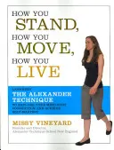 Wie Sie stehen, wie Sie sich bewegen, wie Sie leben: Lernen Sie die Alexander-Technik, um Ihre Geist-Körper-Verbindung zu erforschen und Selbstbeherrschung zu erlangen - How You Stand, How You Move, How You Live: Learning the Alexander Technique to Explore Your Mind-Body Connection and Achieve Self-Mastery