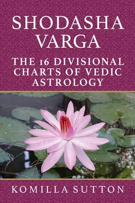 Shodasha Varga: Die 16 Teilungsdiagramme der vedischen Astrologie - Shodasha Varga: The 16 Divisional Charts of Vedic Astrology