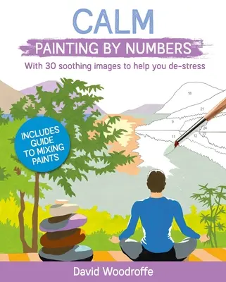 Ruhiges Malen nach Zahlen: Mit 30 beruhigenden Bildern, die Ihnen helfen, Stress abzubauen. Inklusive Anleitung zum Mischen der Farben - Calm Painting by Numbers: With 30 Soothing Images to Help You De-Stress. Includes Guide to Mixing Paints