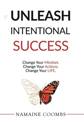 Entfesseln Sie absichtlichen Erfolg: Change Your Mindset. Ändern Sie Ihre Handlungen. Ändern Sie Ihr Leben. - Unleash Intentional Success: Change Your Mindset. Change Your Actions. Change Your Life.