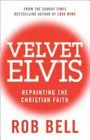 Velvet Elvis - Der christliche Glaube in neuem Gewand - Velvet Elvis - Repainting the Christian Faith