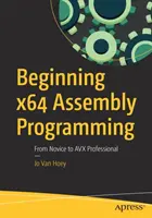 Einstieg in die X64-Assembler-Programmierung: Vom Einsteiger zum Avx-Profi - Beginning X64 Assembly Programming: From Novice to Avx Professional