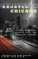 Gespenstisches Chicago: Berühmte Phantome, unheimliche Orte und verweilende Legenden - Haunted Chicago: Famous Phantoms, Sinister Sites, and Lingering Legends