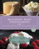 Die Grundlagen der Käseherstellung beherrschen: Der Spaß und die Grundlagen der Käseherstellung zu Hause - Mastering Basic Cheesemaking: The Fun and Fundamentals of Making Cheese at Home