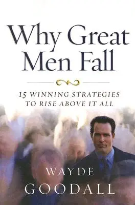 Warum große Männer fallen: 15 Erfolgsstrategien, um über sich hinauszuwachsen - Why Great Men Fall: 15 Winning Strategies to Rise Above It All