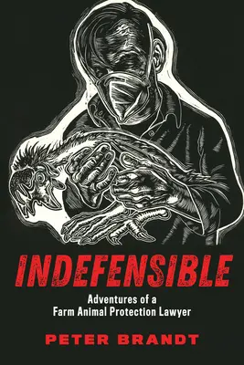 Unverzeihlich: Abenteuer eines Anwalts für Nutztierschutz - Indefensible: Adventures of a Farm Animal Protection Lawyer